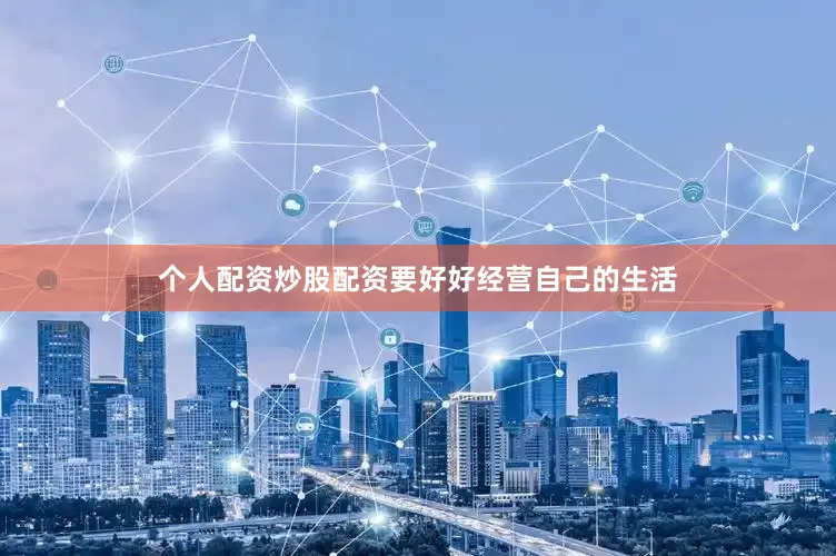 个人配资炒股配资要好好经营自己的生活