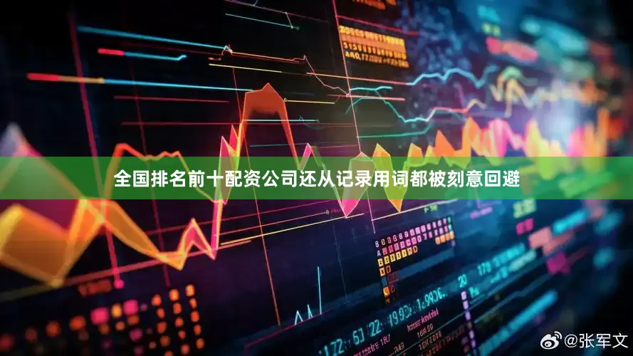 全国排名前十配资公司还从记录用词都被刻意回避
