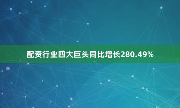配资行业四大巨头同比增长280.49%